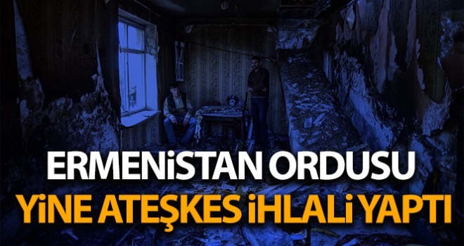Ermenistan ordusu ateşkes ihlali yaptı