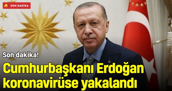 Cumhurbaşkanı Erdoğan koronavirüse yakalandı