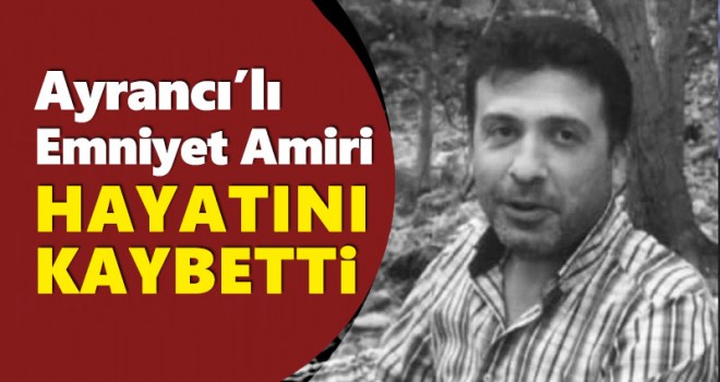 Diyarbakır'da görev yapan Ayrancı'lı emniyet amiri hayatını kaybetti