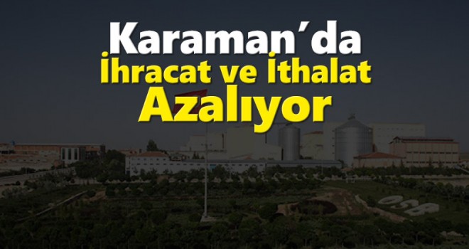 Karaman’da ihracat ve ithalat azaldı