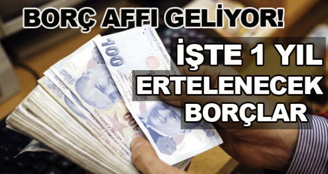 Borç affı geliyor! Hangi borçlar 1 yıl ertelenecek?
