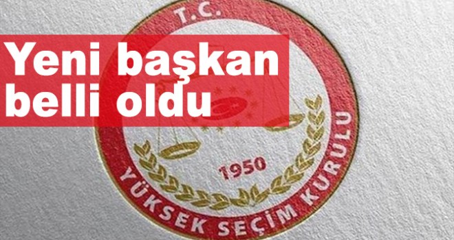 YSK'nın yeni başkanı belli oldu