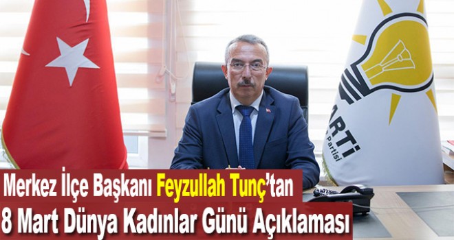 AK Parti Karaman Merkez İlçe Başkanı Feyzullah Tunç 8 Mart Dünya Kadınlar günü sebebiyle bir açıklama yaptı.