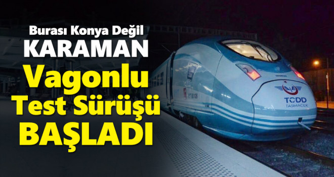 Karaman'da YHT'nin Vagonlu Test Sürüşü Başladı