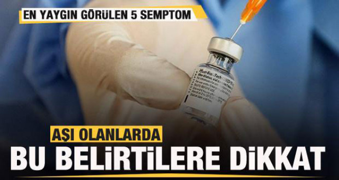 Aşı olanlarda bu belirtilere dikkat! En yaygın görülen 5 semptom