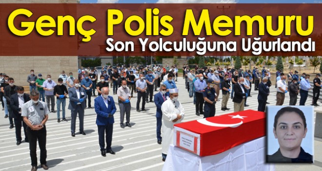 Polis Memuru Esma Evcen Son Yolculuğuna Uğurlandı