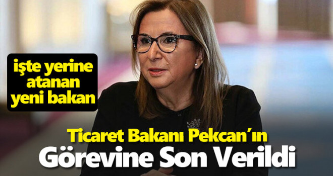 Ticaret Bakanı Ruhsar Pekcan'ın Görevine Son Verildi