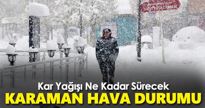 Karaman'da kar yağışı kesintisiz sürecek! Karaman Hava Durumu