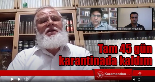 45 Gün Karantinada Kaldı Yaşadıklarını Anlattı