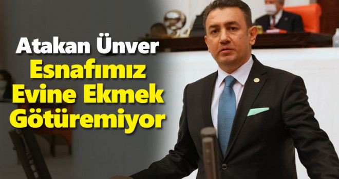 Ünver: Çiftçi Borcunu Ödeyemiyor Esnaf Evine Ekmek Götüremiyor