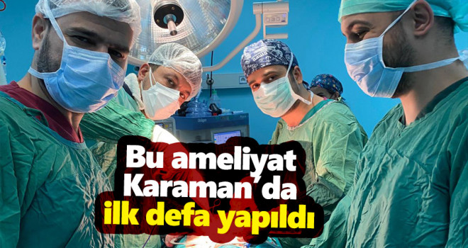 Bu Ameliyat Karaman'da İlk Defa Yapıldı