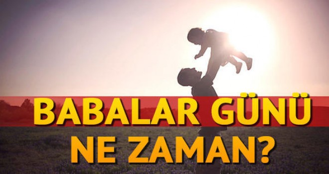 Babalar Günü Ne Zaman Hangi Gün Kutlanacak?