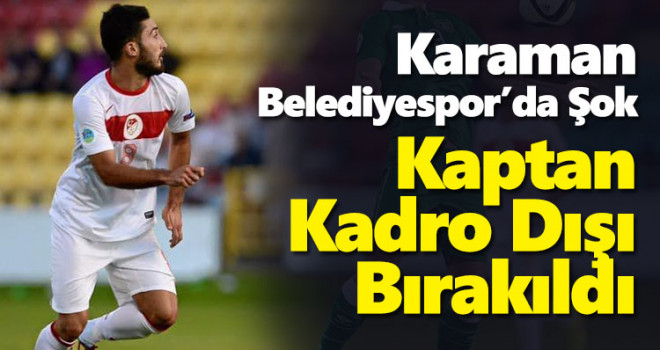 Kaptan Kadro Dışı Bırakıldı! Karaman Belediyespor’da Şok...