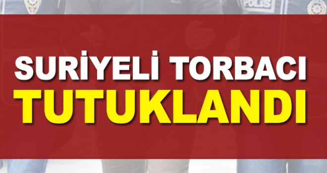 Suriyeli torbacı tutuklandı