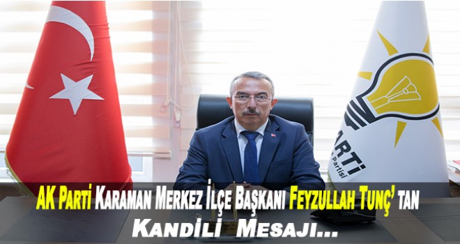 AK Parti Karaman Merkez İlçe Başkanı Feyzullah Tunç'tan kandil mesajı