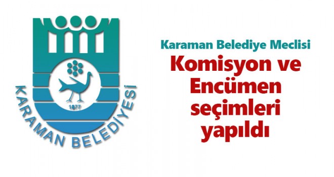 Karaman Belediye Meclisi Komisyon ve Encümen Üye seçimleri yapıldı