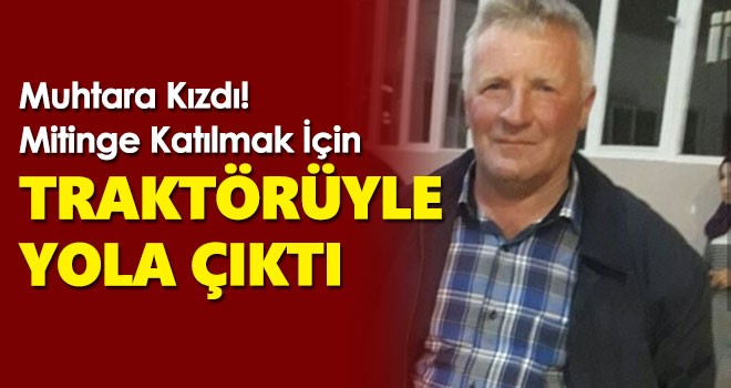 Dolmuşa Alınmayınca Mitinge Katılmak İçin Traktörüyle Yola Çıktı