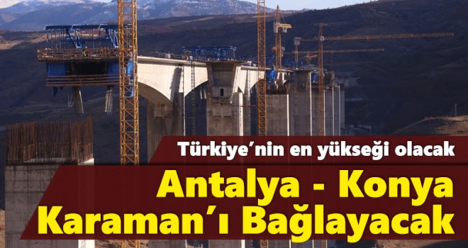 Türkiye’nin en yükseği olacak! Antalya - Konya Karaman’ı Bağlayacak