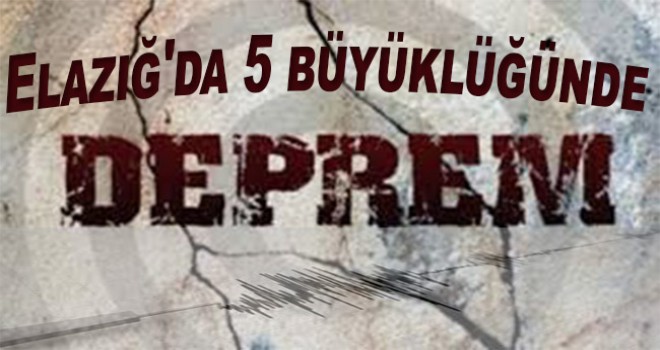 Elazığ'da 5 büyüklüğünde deprem!