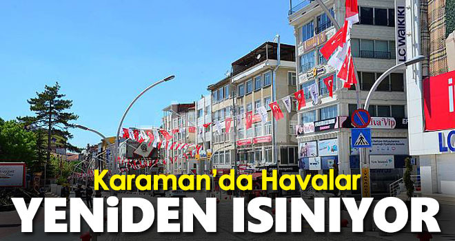 Karaman'da havalar yeniden ısınıyor