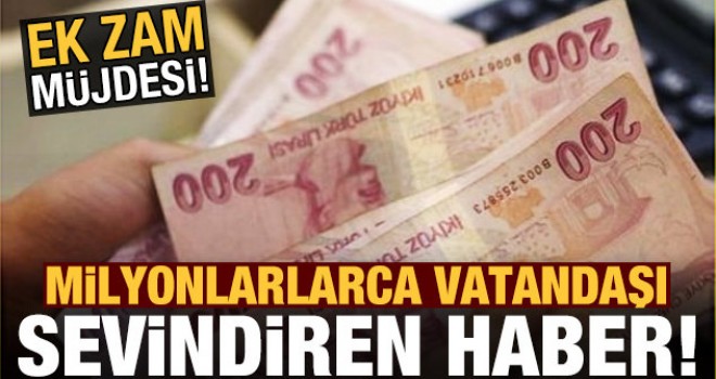 Milyonları sevindiren haber! Ek zam müjdesi..