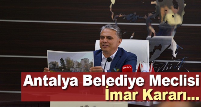 Antalya Büyükşehir Belediyesi Meclisinde alınan imar kararı