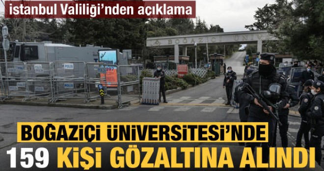Boğaziçi Üniversitesi'nde 159 kişi gözaltına alındı!
