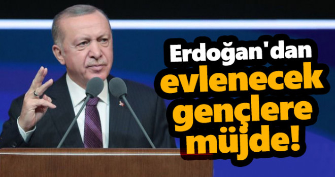 Erdoğan'dan evlenecek olan gençlere müjde!