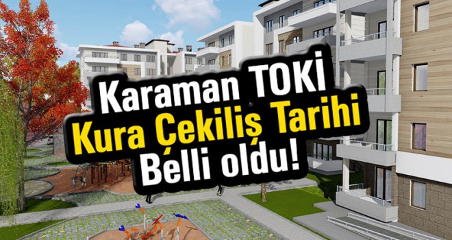 Karaman'da TOKİ kura çekiliş tarihi belli oldu!