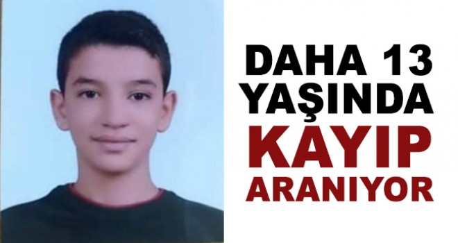 Daha 13 Yaşında! Kayıp Aranıyor