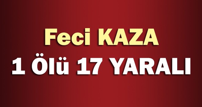 Otomobil Otobüs İle Çarpıştı 1 Ölü 17 Yaralı