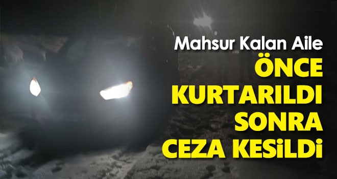 Mahsur Kalan Aile Önce Kurtarıldı Sonra Ceza Kesildi