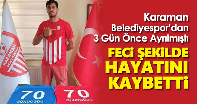 Karaman Belediyespordan Ayrılan Futbolcu Feci Şekilde Hayatını Kaybetti