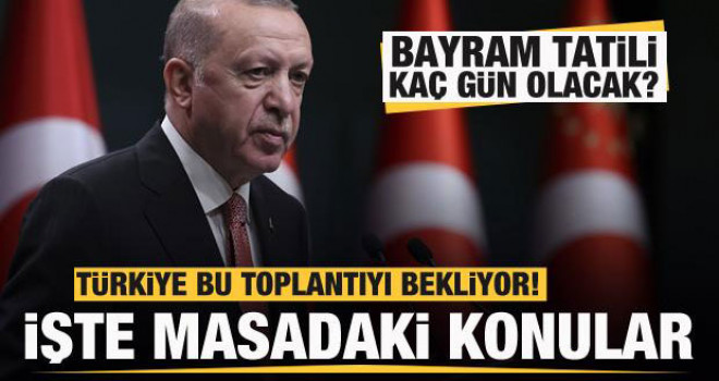 Türkiye'nin gözü bu toplantıda! Bayram tatili kaç gün olacak?