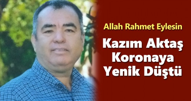 Eğitimci Aktaş Koronavirüse Yenik Düştü