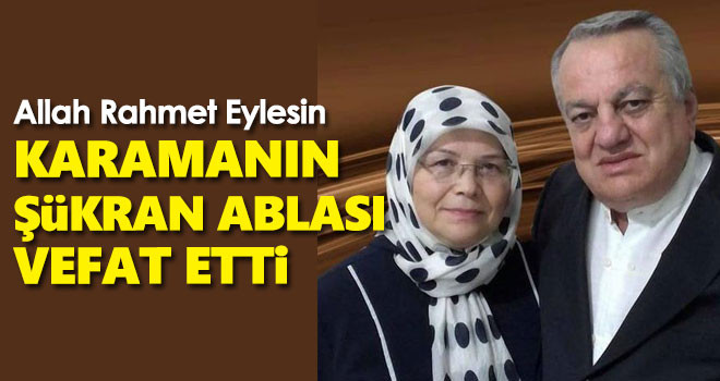 Karaman'ın Şükran Ablası Vefat Etti