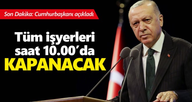 Başkan Erdoğan yeni kararları tek tek açıkladı! Tüm iş yerleri 22:00'da kapanacak..