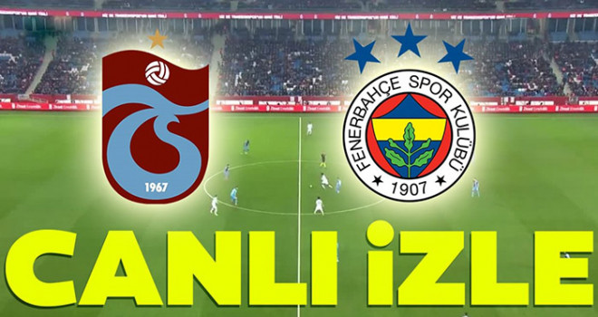 Trabzonspor Fenerbahçe Canlı İzle, İlk 11'ler, Maç Ne Zaman Nerede, Hangi Kanalda?