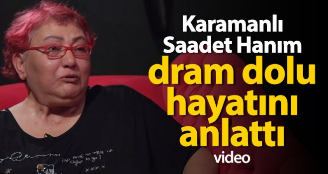 Karamanlı Saadet Hanım dram dolu hayatını anlattı
