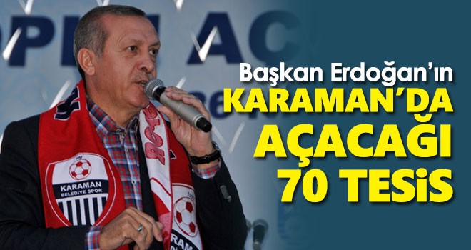 Cumhurbaşkanı Erdoğan'ın Karaman'da açacağı 70 proje