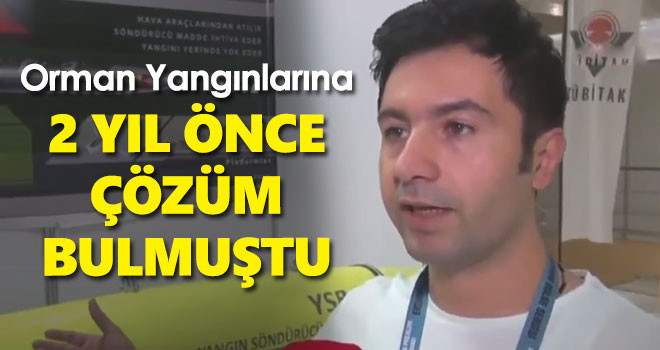 Orman yangınlarına 2 yıl önce çözüm bulmuştu.