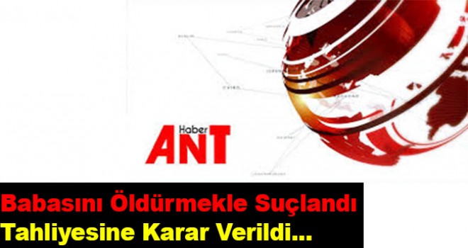 Antalya'da babasını öldürdüğü gerekçesiyle yargılanan çocuk tahliye edildi