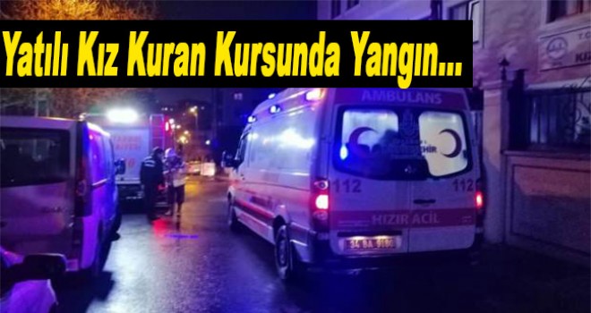 Yatılı Kız Kuran kursunda korkutan yangın
