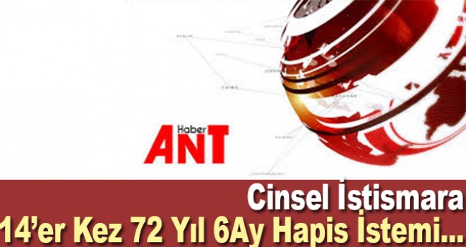Antalya'daki cinsel istismar sanığına 14'er kez 72 yıl 6 aya kadar hapis cezası istemi