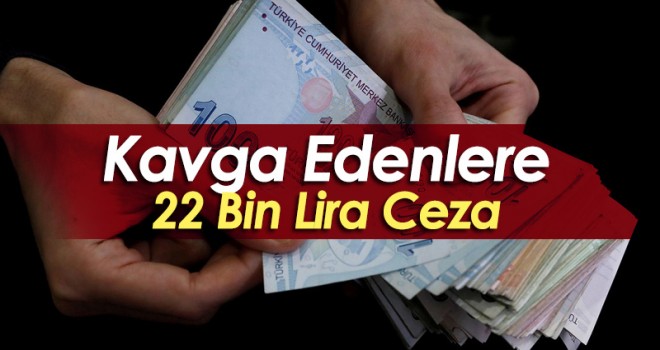 Kavgaya karışan kişilere 22 bin lira ceza
