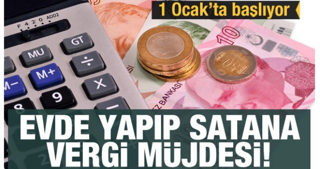 Evde yapıp satana vergi müjdesi: 1 Ocak'ta başlıyor