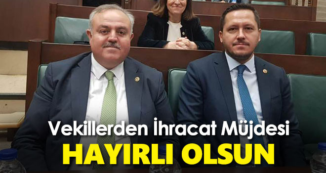Vekillerden ihracat müjdesi!