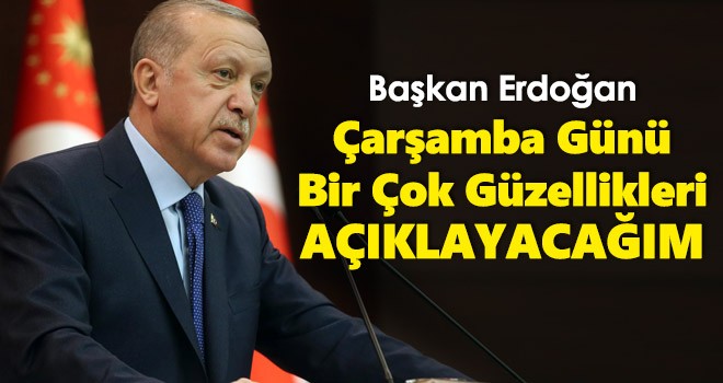 Erdoğan: Çarşamba günü birçok güzellikleri takdim edeceğim