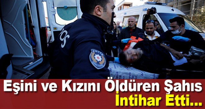 Ayrıldığı eşi ve yardım isteyen kızını silahla öldüren kişi intihar etti