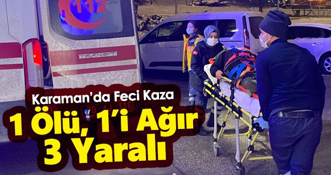 Karaman’da Feci Kaza 1 Ölü, 1’i Ağır 3 Yaralı